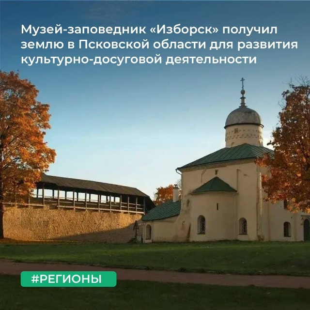 Музей заповедник «Изборск» получил землю в Псковской области для развития культурно-досуговой деятельности